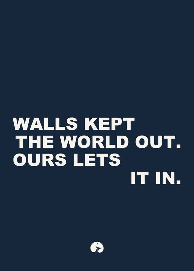 Walls kept the world out. Ours lets it in.