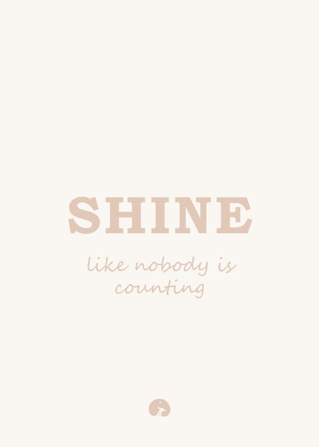 Shine like nobody is counting
