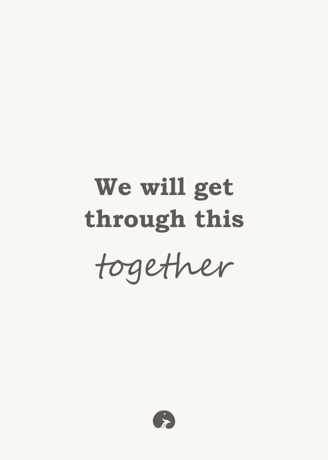 We will get through this together